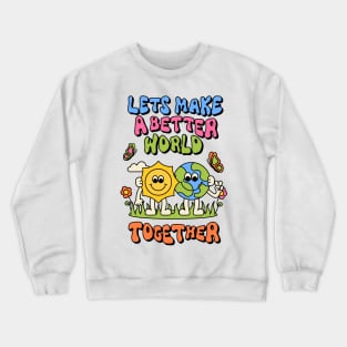 Lets Make a Better World Together Crewneck Sweatshirt